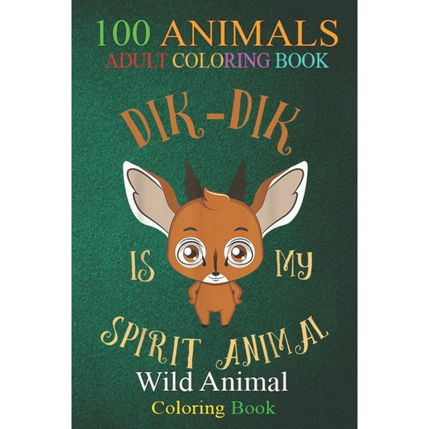 100 Animals : Dik Dik Is My Spirit Animal Wildlife Africa Cute Antelope An  Adult Wild Animals Coloring Book with Lions, Elephants, Owls, Horses, Dogs,  Cats, and Many More! (Paperback) 