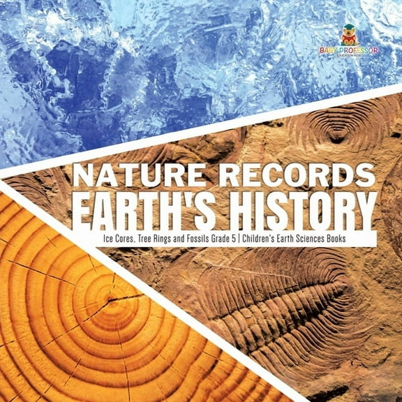 Nature Records Earth's History Ice Cores, Tree Rings and Fossils Grade 5 Children's Earth Sciences Books, (Paperback)