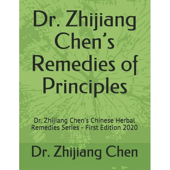 Dr. Zhijiang Chen's Remedies of Principles: Dr. Zhijiang Chen's Chinese Herbal Remedies Series - First Edition 2020, (Paperback)