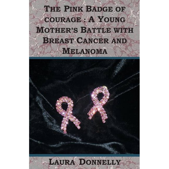 The Pink Badge Of Courage: A Young Mother's Battle With Breast Cancer And Melanoma, (Paperback)