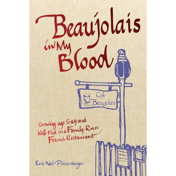 Beaujolais In My Blood: Growing Up Gay and Well-Fed in a Family-Run French Restaurant, (Paperback)