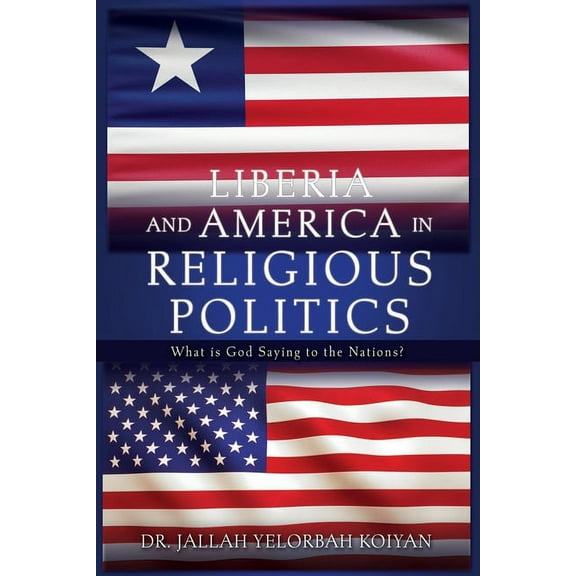 Liberia and America in Religious Politics: What is God Saying to the Nations?, (Paperback)