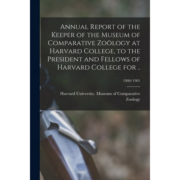 Annual Report of the Keeper of the Museum of Comparative Zoölogy at Harvard College, to the President and Fellows of Har, (Paperback)