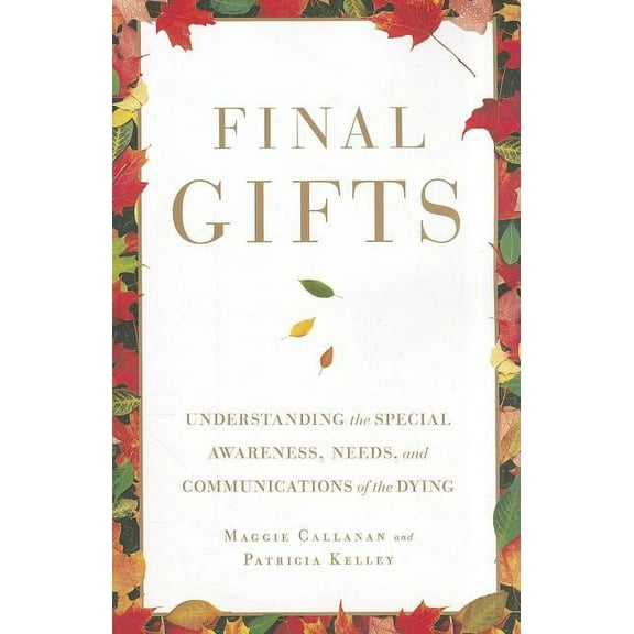 Final Gifts: Understanding the Special Awareness, Needs, and Communications of the Dying, (Paperback)