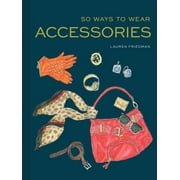 50 Ways to Wear Accessories: (Fashion Books, Hair Accessories Book, Fashion Accessories Book) [Hardcover - Used]