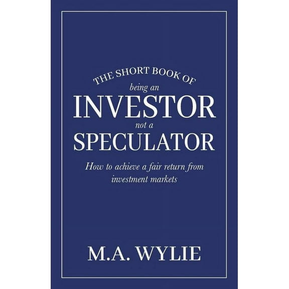 The Short Book of Being an Investor not a Speculator: How to achieve a fair return from investment markets, (Paperback)