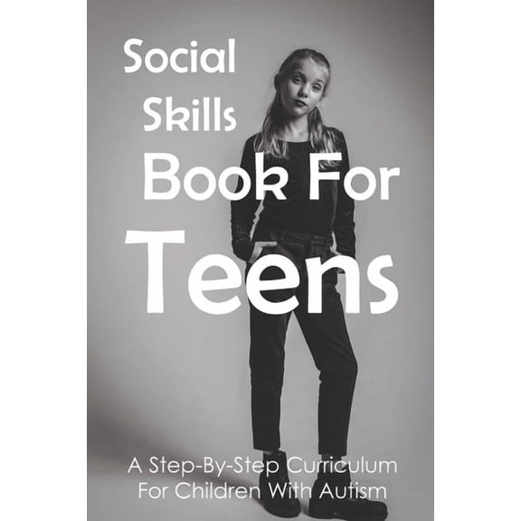 Social Skills Book For Teens: A Step-By-Step Curriculum For Children With Autism: Social Skills Social Fluency, (Paperback)