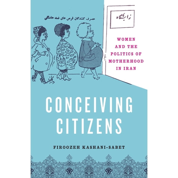 Conceiving Citizens: Women and the Politics of Motherhood in Iran, (Paperback)