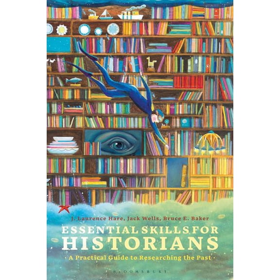 Essential Skills for Historians: A Practical Guide to Researching the Past, (Hardcover)