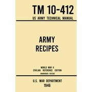 Military Outdoors Skills: Army Recipes - TM 10-412 US Army Technical Manual (1946 World War II Civilian Reference Edition): The Unabridged Classic Wartime Cookbook for Large Groups, Troops, Camps, and