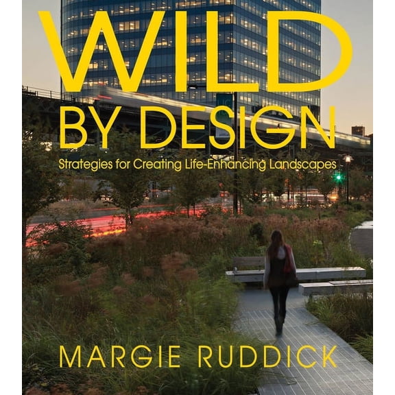 Wild by Design: Strategies for Creating Life-Enhancing Landscapes, (Paperback)