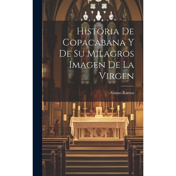 Historia De Copacabana Y De Su Milagros Imagen De La Virgen (Hardcover)