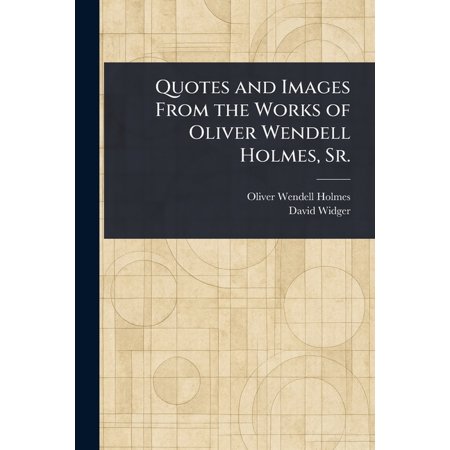Quotes and Images From the Works of Oliver Wendell Holmes Sr. (Paperback)