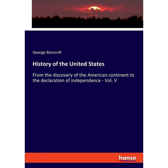 History of the United States : From the discovery of the American continent to the declaration of independence - Vol. V (Paperback)