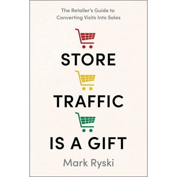 Store Traffic Is a Gift: The Retailer's Guide to Converting Visits Into Sales, (Hardcover)