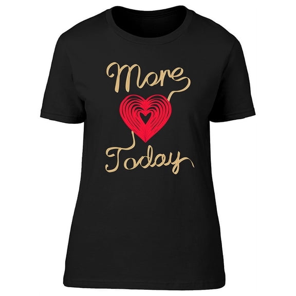More Love Today Romantic Slogan T-Shirt Women -Image by Shutterstock, Female Large