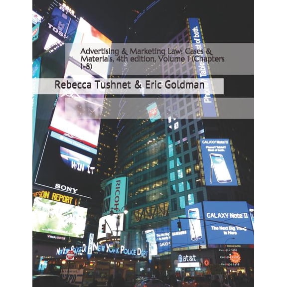 Advertising & Marketing Law: Cases & Materials, 4th Edition, Volume 1 (Chapters 1-8) (Paperback) by Rebecca Tushnet, Eric Goldman