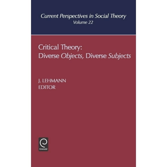 Current Perspectives in Social Theory Critical Theory: Diverse Objects Diverse Subjects, Book 22, (Hardcover)