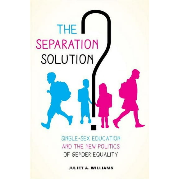 The Separation Solution? : Single-Sex Education and the New Politics of Gender Equality (Edition 1) (Paperback)