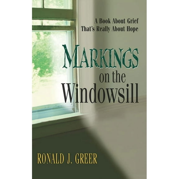 Markings on the Windowsill: A Book about Grief That's Really about Hope, (Paperback)