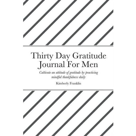 Thirty Day Gratitude Journal For Men: Cultivate an attitude of gratitude by practicing mindful thankfulness daily, (Paperback)