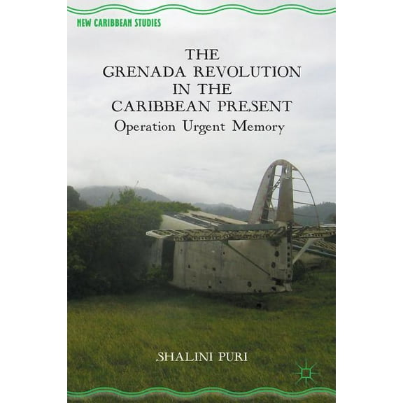 New Caribbean Studies The Grenada Revolution in the Caribbean Present: Operation Urgent Memory, (Hardcover)
