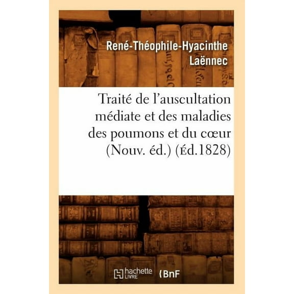 Sciences: Traité de l'Auscultation Médiate Et Des Maladies Des Poumons Et Du Coeur (Nouv. Éd.) (Éd.1828) (Paperback)