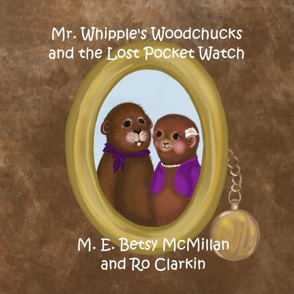 Mr. Whipple's Woodchucks Mr. Whipple's Woodchucks and the Lost Pocket Watch, Book 1, (Paperback)
