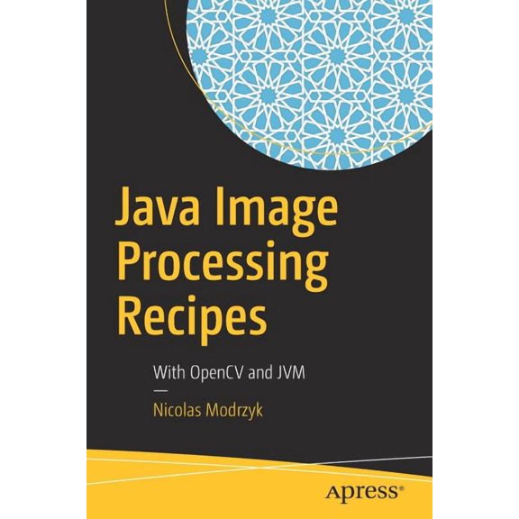 Java Image Processing Recipes: With Opencv and Jvm, (Paperback)