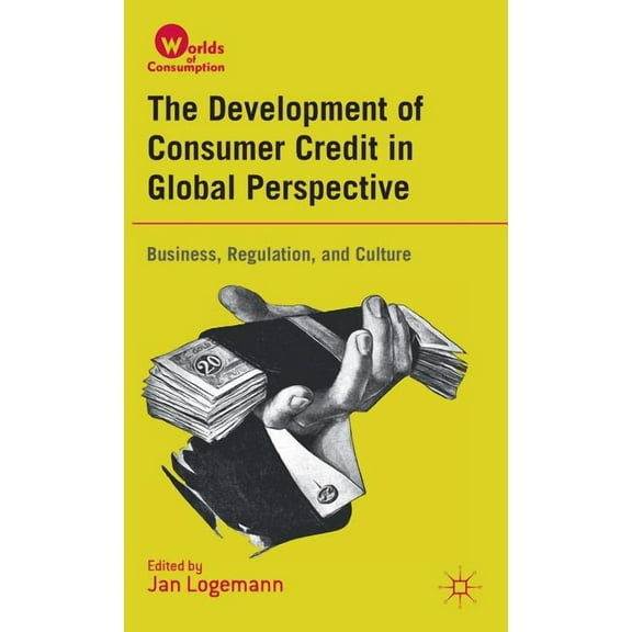 Worlds of Consumption The Development of Consumer Credit in Global Perspective: Business, Regulation, and Culture, (Hardcover)