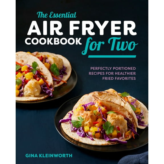 The Essential Air Fryer Cookbook for Two: Perfectly Portioned Recipes for Healthier Fried Favorites, (Hardcover)