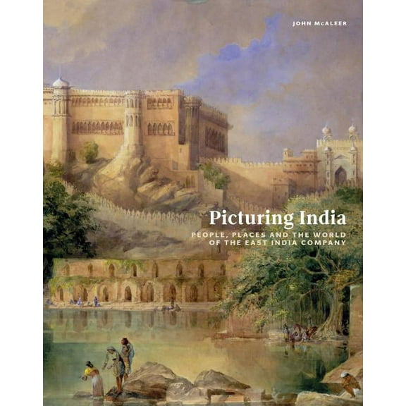 Picturing India: People, Places, and the World of the East India Company, (Hardcover)