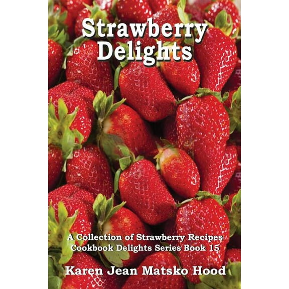 Cookbook Delights: Strawberry Delights Cookbook: A Collection of Strawberry Recipes (Paperback)