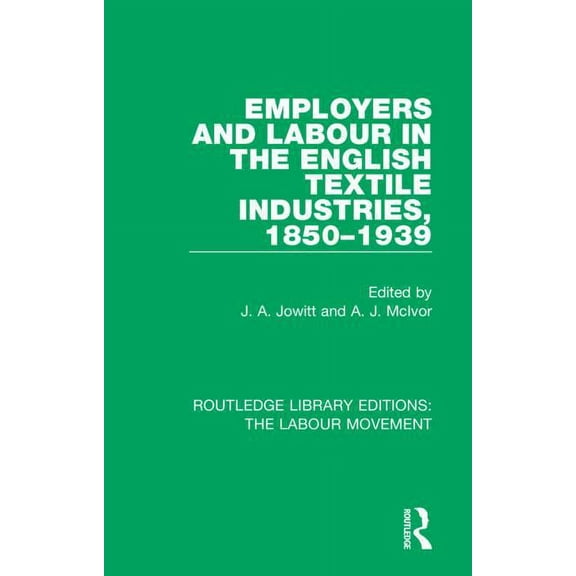 Routledge Library Editions: The Labour M Employers and Labour in the English Textile Industries, 1850-1939, Book 19, (Hardcover)