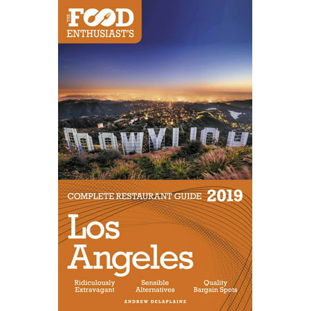 Los Angeles: 2019 - The Food Enthusiast’s Complete Restaurant Guide -