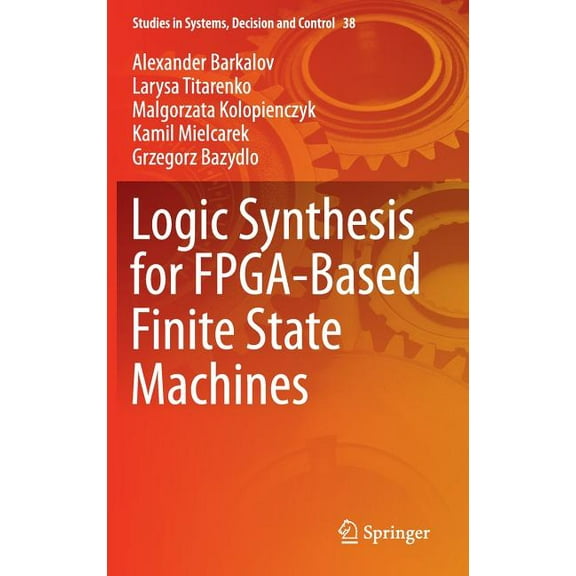 Studies in Systems, Decision and Control Logic Synthesis for Fpga-Based Finite State Machines, Book 38, (Hardcover)