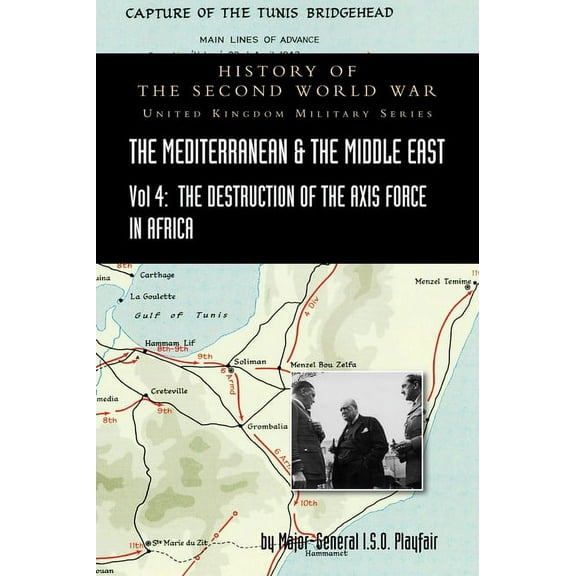Mediterranean and Middle East Volume IV: The Destruction of the Axis Forces in Africa. HISTORY OF THE SECOND WORLD WAR: UNITED KINGDOM MILITARY SERIES: OFFICIAL CAMPAIGN HISTORY (Hardcover)