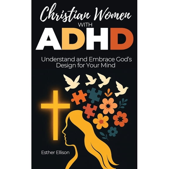 Christian Women with ADHD: Understand and Embrace God's Design for Your Mind, (Hardcover)