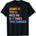 thumbnail image 2 of 100% Cotton Unisex Admit It You'll Miss Me 6-7 Times This Summer Funny Last Day T-Shirt, 2 of 5