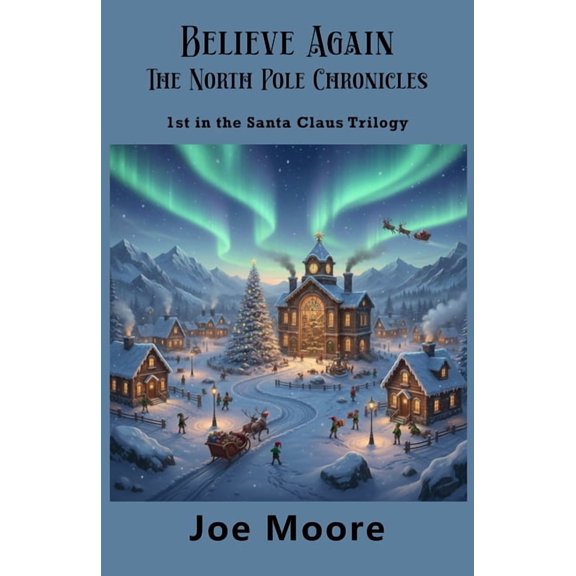 Santa Claus Trilogy Believe Again, the North Pole Chronicles, Book 1, (Paperback)