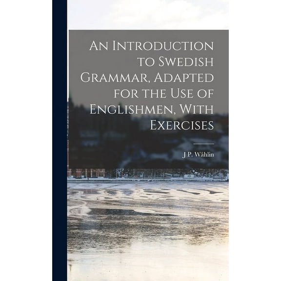 An Introduction to Swedish Grammar, Adapted for the Use of Englishmen, With Exercises (Hardcover)
