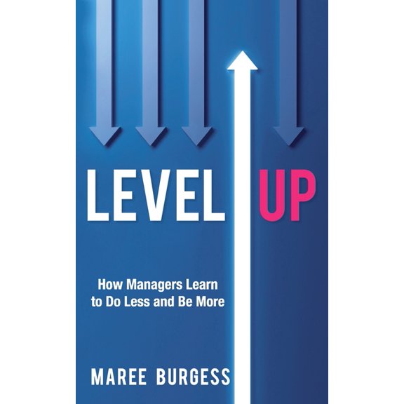 Level Up: How Leaders Do Less and Be More, (Paperback)