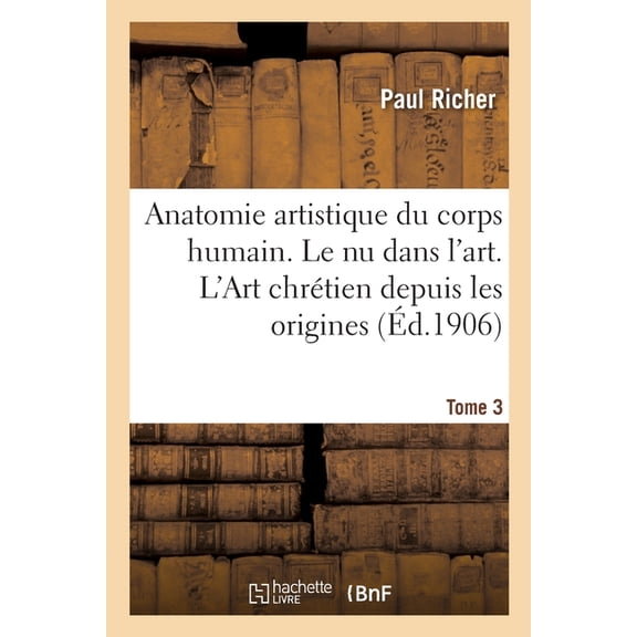Nouvelle Anatomie Artistique Du Corps Humain, Cours Supérieur. Le NU Dans l'Art. Tome 3 : L'Art Chrétien Depuis Les Origines Jusqu'à La Renaissance (Paperback)