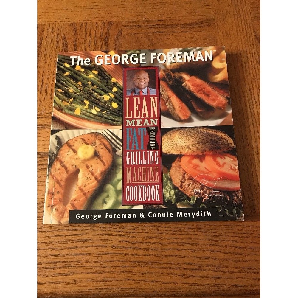 The Foreman Lean Mean Fat Reducing Grilling Machine Cookbook