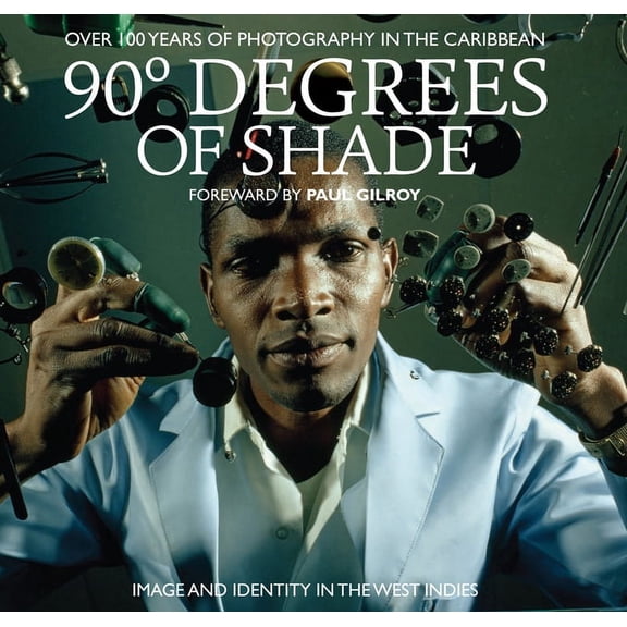 90 Degrees of Shade: 100 Years of Photography in the Caribbean, (Hardcover)