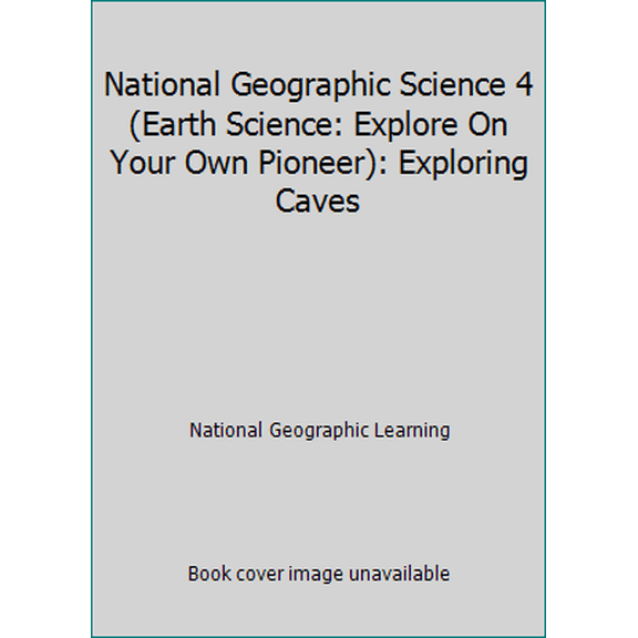 Pre-Owned National Geographic Science 4 (Earth Science: Explore On Your Own Pioneer): Exploring Caves (Paperback) 073627765X 9780736277655