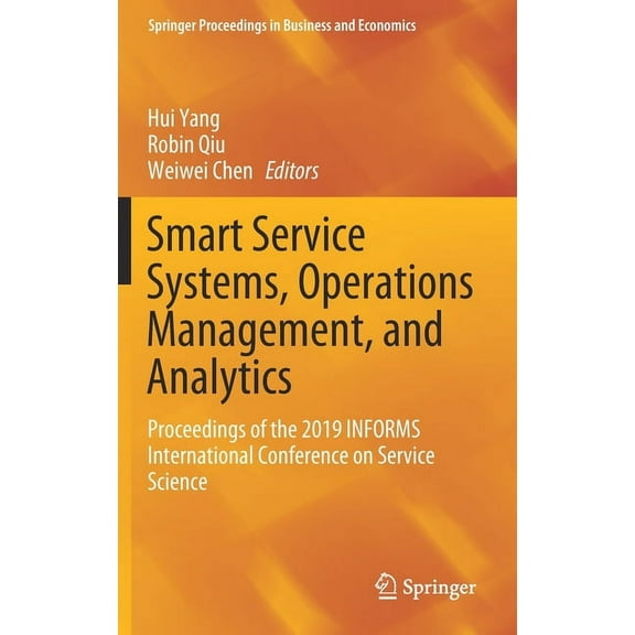 Springer Proceedings in Business and Eco Smart Service Systems, Operations Management, and Analytics: Proceedings of the 2019 Informs International Conference on, (Hardcover)