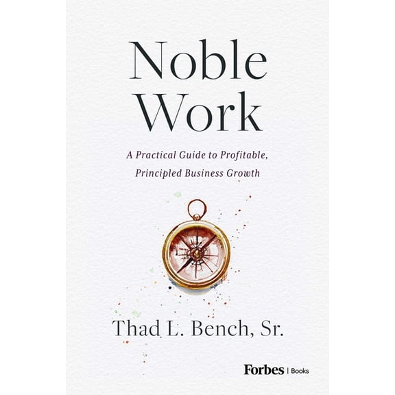 Noble Work: A Practical Guide to Profitable, Principled Business Growth, (Hardcover)