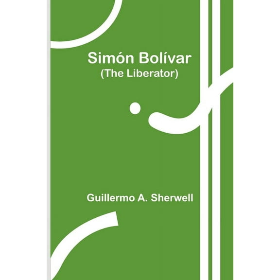 SimÃ³n BolÃ­var (The Liberator), (Paperback)