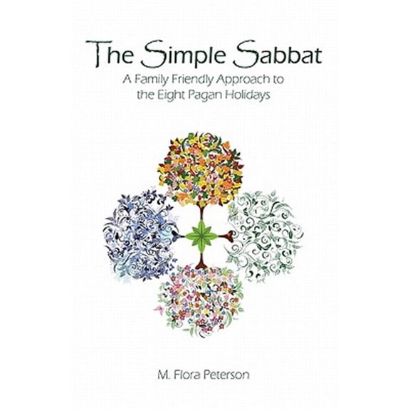 The Simple Sabbat: A Family Friendly Approach to the Eight Pagan Holidays